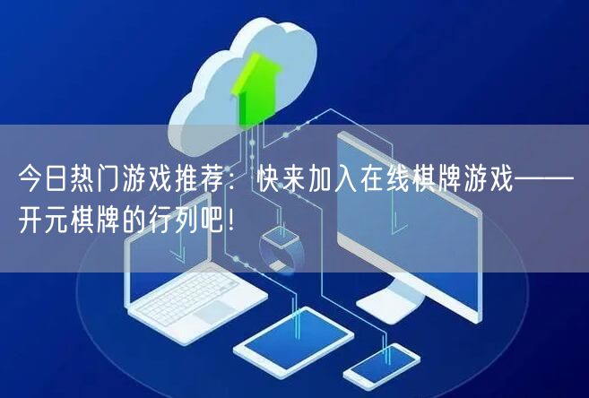 今日热门游戏推荐：快来加入在线棋牌游戏—