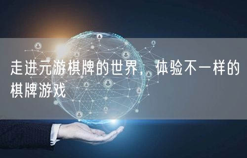 走进元游棋牌的世界，体验不一样的棋牌游戏
