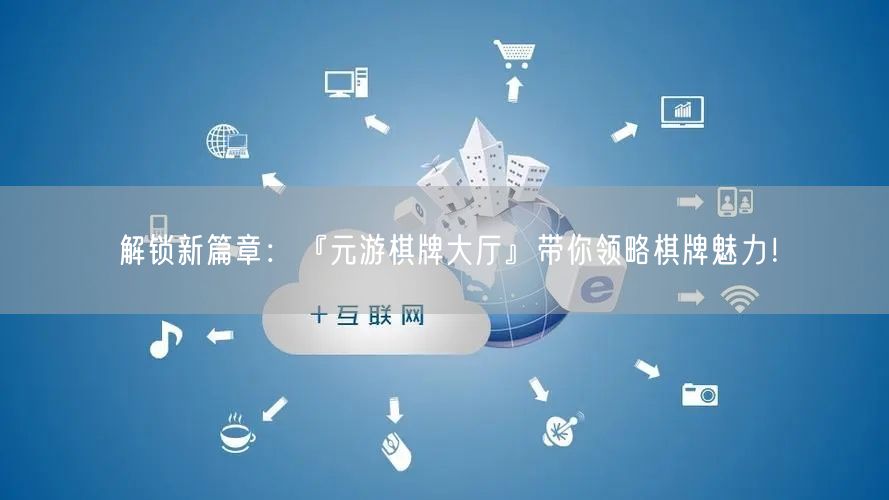 解锁新篇章：『元游棋牌大厅』带你领略棋牌魅力！