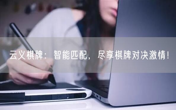 云义棋牌：智能匹配，尽享棋牌对决激情！