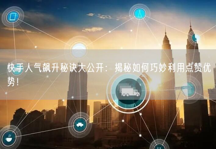 快手人气飙升秘诀大公开：揭秘如何巧妙利用