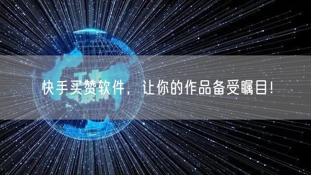快手买赞软件，让你的作品备受瞩目！