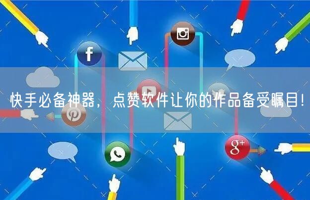 快手必备神器，点赞软件让你的作品备受瞩目！