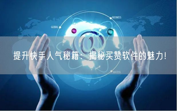 提升快手人气秘籍：揭秘买赞软件的魅力！