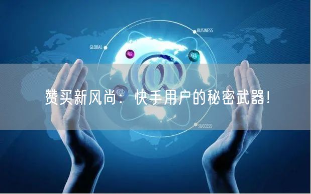 赞买新风尚：快手用户的秘密武器！