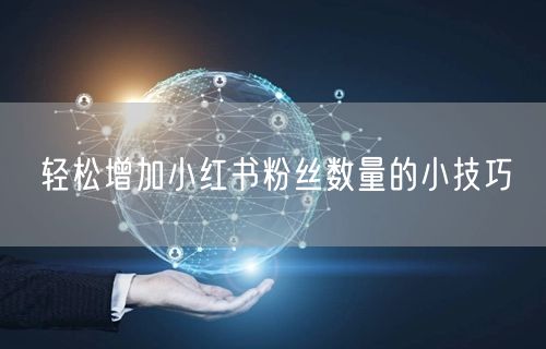 轻松增加小红书粉丝数量的小技巧