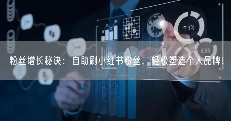 粉丝增长秘诀：自助刷小红书粉丝，轻松塑造个人品牌！