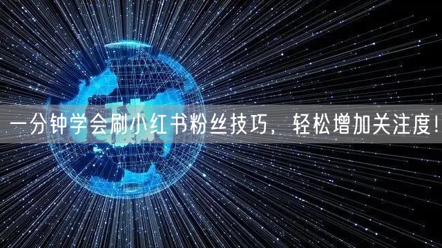 一分钟学会刷小红书粉丝技巧，轻松增加关注度！