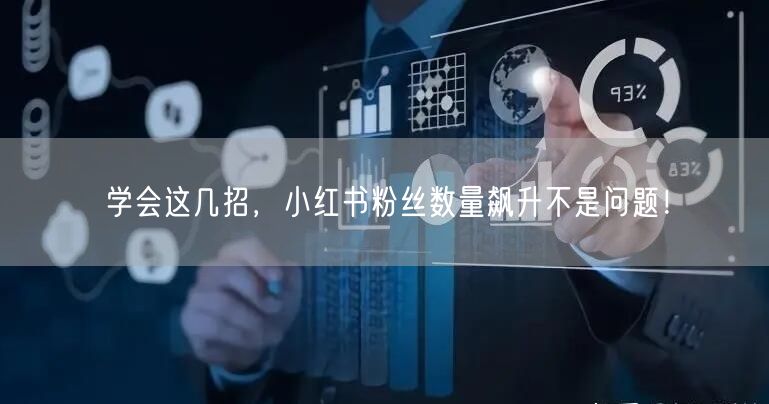 学会这几招，小红书粉丝数量飙升不是问题！