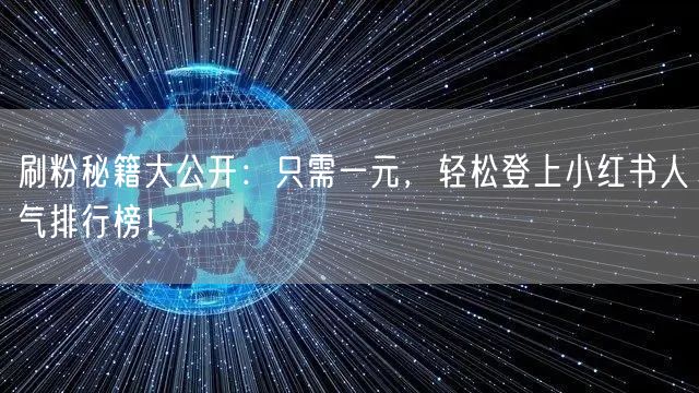 刷粉秘籍大公开：只需一元，轻松登上小红书人气排行榜！