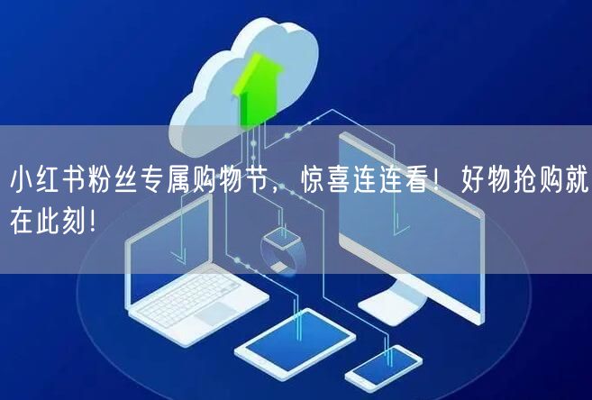 小红书粉丝专属购物节，惊喜连连看！好物抢