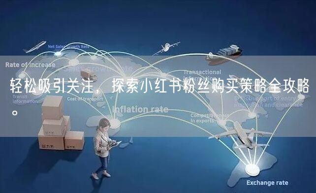 轻松吸引关注，探索小红书粉丝购买策略全攻略。