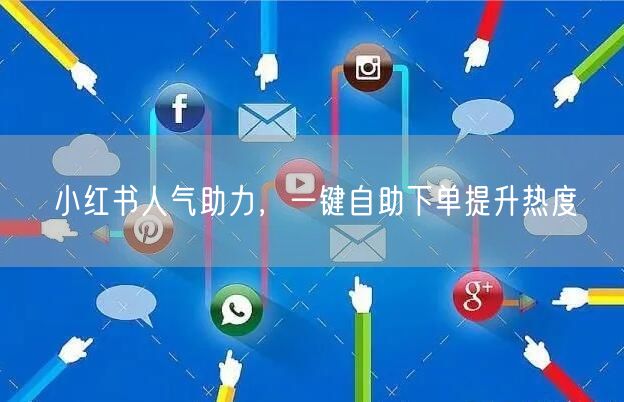 小红书人气助力，一键自助下单提升热度