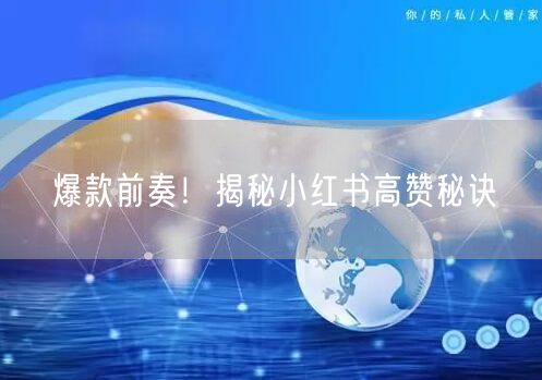 爆款前奏！揭秘小红书高赞秘诀