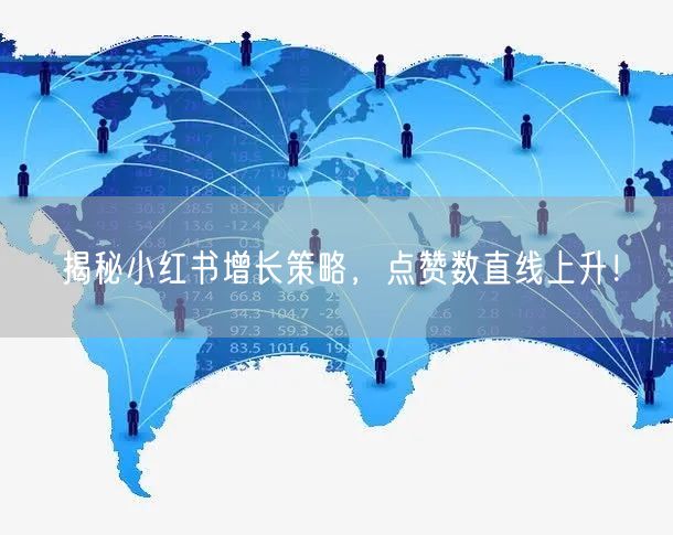 揭秘小红书增长策略，点赞数直线上升！