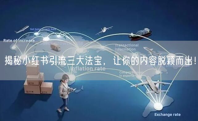 揭秘小红书引流三大法宝，让你的内容脱颖而