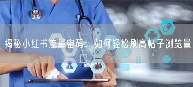揭秘小红书流量密码：如何轻松刷高帖子浏览量