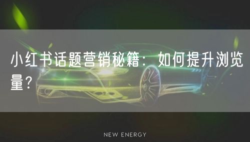 小红书话题营销秘籍：如何提升浏览量？