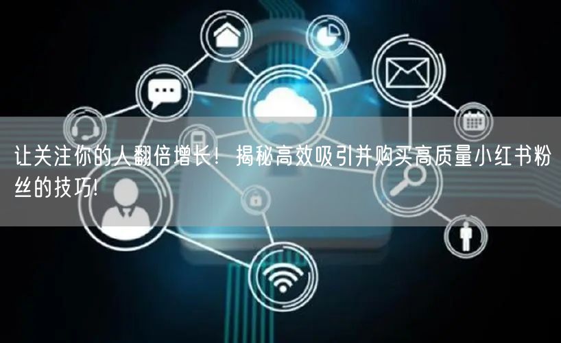 让关注你的人翻倍增长！揭秘高效吸引并购买