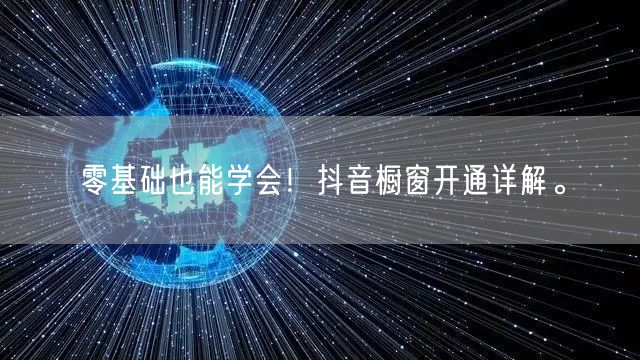 零基础也能学会！抖音橱窗开通详解。