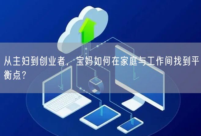 从主妇到创业者，宝妈如何在家庭与工作间找