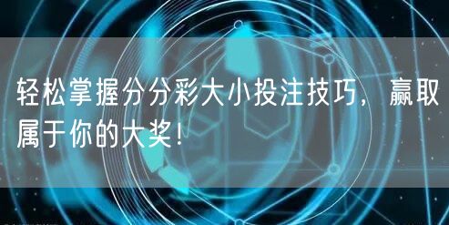 轻松掌握分分彩大小投注技巧，赢取属于你的大奖！