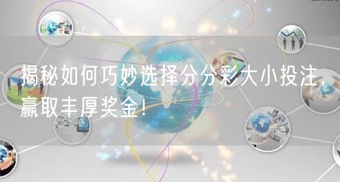 揭秘如何巧妙选择分分彩大小投注，赢取丰厚奖金！