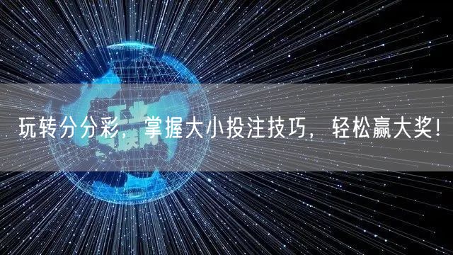 玩转分分彩，掌握大小投注技巧，轻松赢大奖！