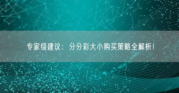 专家级建议：分分彩大小购买策略全解析！