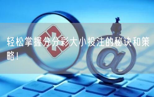 轻松掌握分分彩大小投注的秘诀和策略！