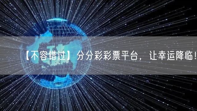 【不容错过】分分彩彩票平台，让幸运降临！