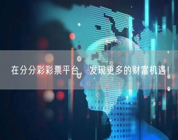 在分分彩彩票平台，发现更多的财富机遇！