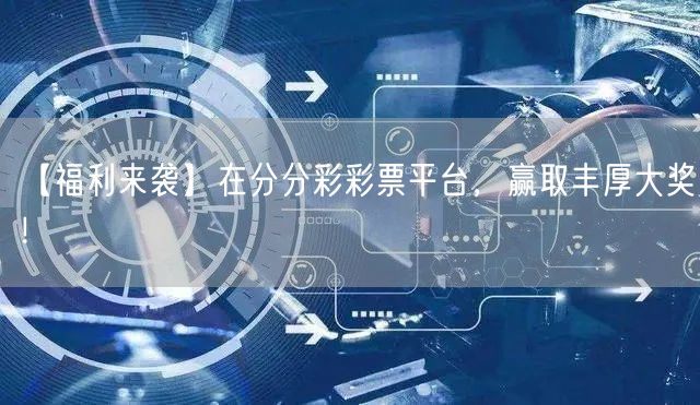 【福利来袭】在分分彩彩票平台，赢取丰厚大
