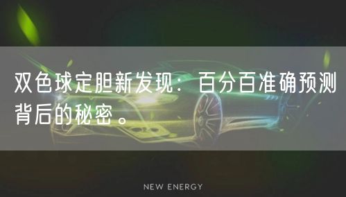 双色球定胆新发现：百分百准确预测背后的秘密。