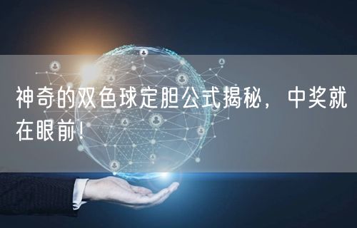 神奇的双色球定胆公式揭秘，中奖就在眼前！