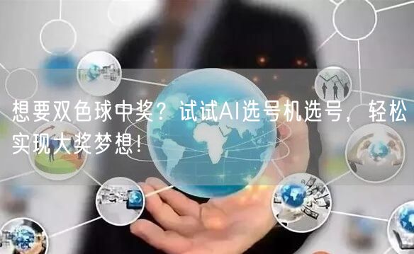 想要双色球中奖？试试AI选号机选号，轻松实现大奖梦想！