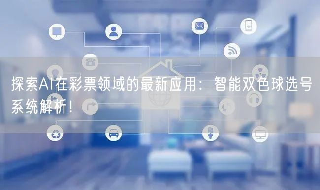 探索AI在彩票领域的最新应用：智能双色球选号系统解析！