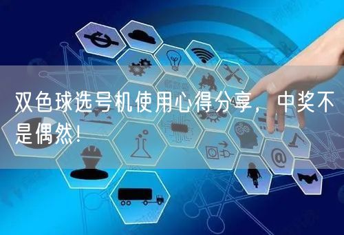 双色球选号机使用心得分享，中奖不是偶然！
