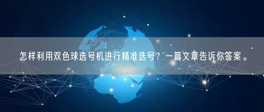 怎样利用双色球选号机进行精准选号？一篇文章告诉你答案。