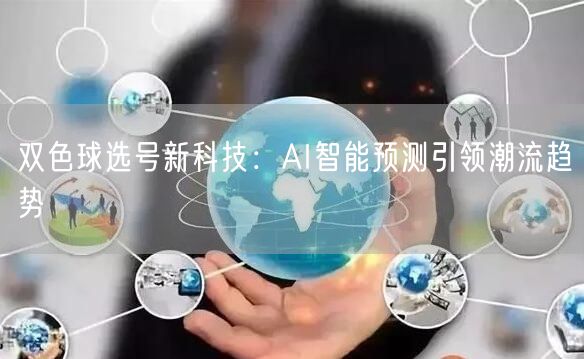 双色球选号新科技：AI智能预测引领潮流趋