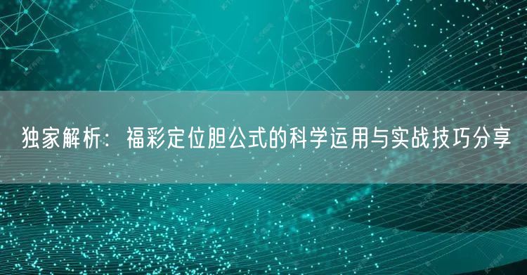独家解析：福彩定位胆公式的科学运用与实战