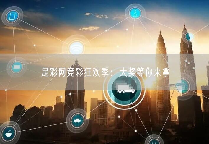 足彩网竞彩狂欢季：大奖等你来拿