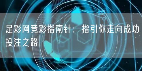 足彩网竞彩指南针：指引你走向成功投注之路