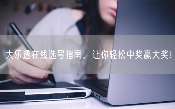 大乐透在线选号指南，让你轻松中奖赢大奖！