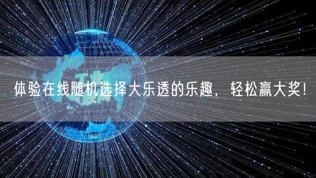 体验在线随机选择大乐透的乐趣，轻松赢大奖！