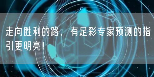 走向胜利的路，有足彩专家预测的指引更明亮！