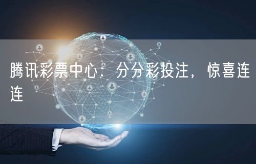 腾讯彩票中心：分分彩投注，惊喜连连
