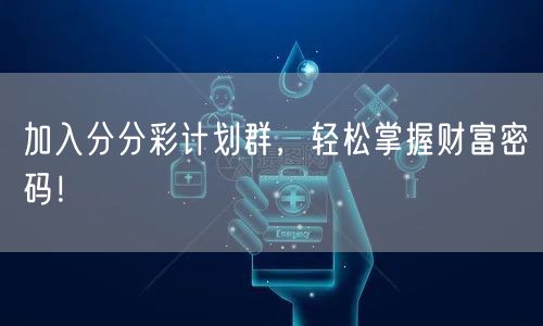 加入分分彩计划群，轻松掌握财富密码！