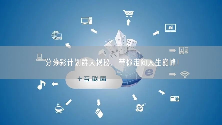 分分彩计划群大揭秘，带你走向人生巅峰！