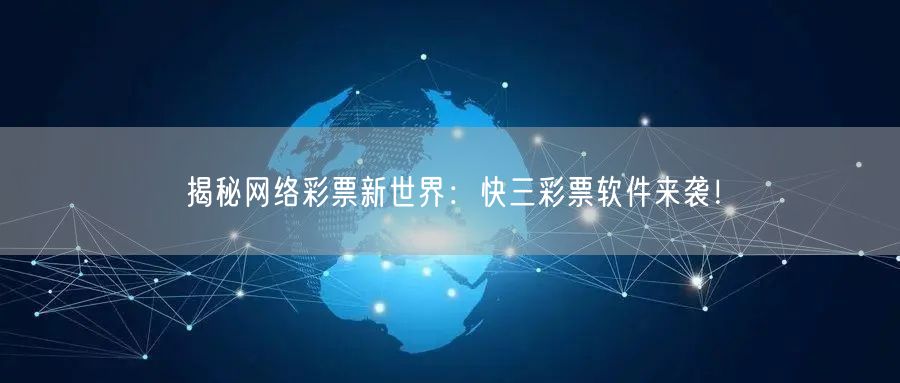揭秘网络彩票新世界：快三彩票软件来袭！